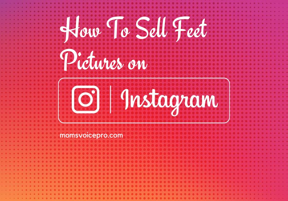 How To Sell Feet Pics on Instagram and Make $100 a Day
